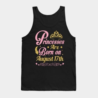 Princesses Are Born On August 17th Happy Birthday To Me Nana Mommy Aunt Sister Wife Niece Daughter Tank Top